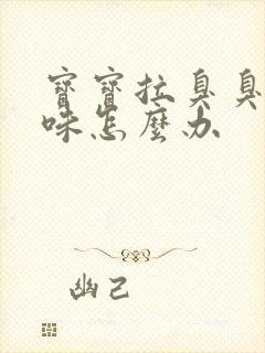 宝宝拉臭臭酸臭味怎么办