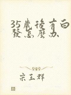 35岁后有白头发怎么办