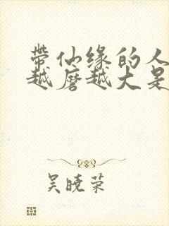 带仙缘的人脾气越磨越大是