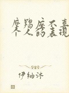 摩羯座不喜欢一个人的表现