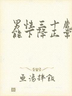 男性三十岁性功能下降正常吗