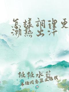 怎样调理更年期潮热出汗