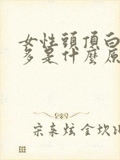 女性头顶白头发多是什么原因引起的