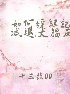 如何缓解记忆力减退,大脑反应迟钝