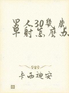 男人30几岁就早射怎么办