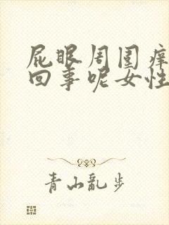 屁眼周围痒怎么回事呢女性