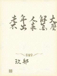 老年人解大便解不出来怎么办