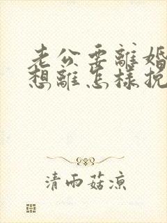 老公要离婚我不想离怎样挽救