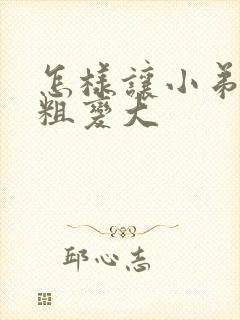 怎样让小弟弟变粗变大