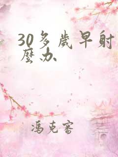 30多岁早射怎么办