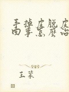 手掉皮脱皮怎么回事怎么治