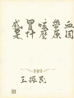 感冒咳带血的痰是什么原因