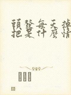 头发每天掉一大把是什么情况