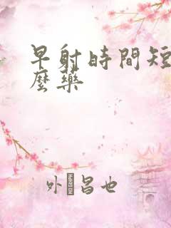 早射时间短吃什么药