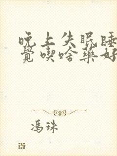 晚上失眠睡不着觉吃啥药好