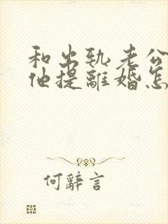 和出轨老公吵架他提离婚怎样挽救