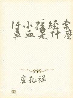 14小孩经常流鼻血是什么原因