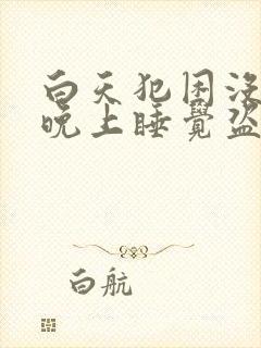 白天犯困没精神晚上睡觉盗汗