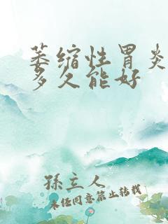 萎缩性胃炎吃药多久能好