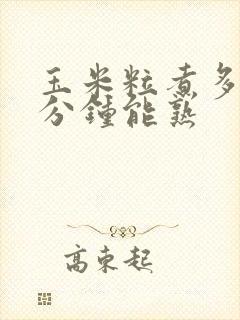 玉米粒煮多久几分钟能熟