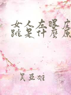 女人左眼皮一直跳是什么原因