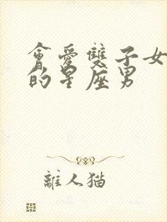 会爱双子女到老的星座男