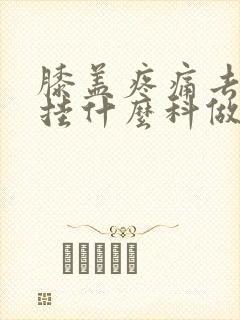 膝盖疼痛去医院挂什么科做什么检查