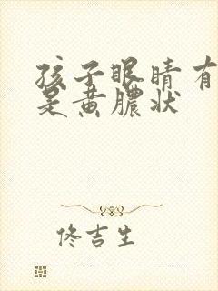 孩子眼睛有眼屎是黄脓状