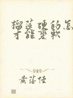 榴莲硬的怎么办才能变软