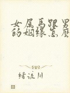 女属马跟男属猴的姻缘怎么样