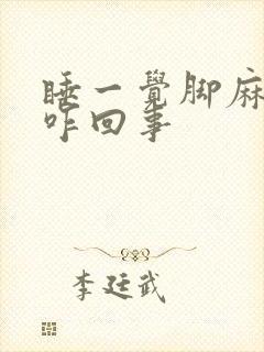 睡一觉脚麻手麻咋回事