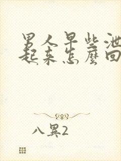 男人早些泄硬不起来怎么回事