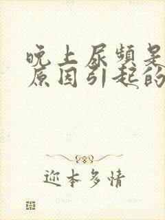 晚上尿频是什么原因引起的