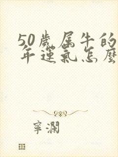 50岁属牛的今年运气怎么样