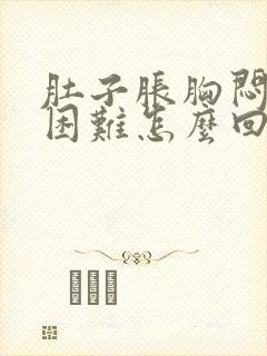 肚子胀胸闷呼吸困难怎么回事