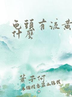 龟头有流黄脓是什么