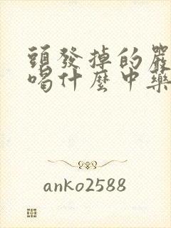 头发掉的严重该喝什么中药调理