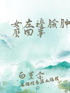 女左边脸肿是怎么回事