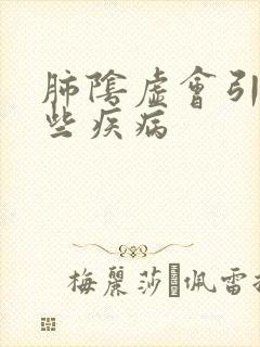 肺阴虚会引起哪些疾病