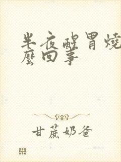 半夜醒胃烧心怎么回事