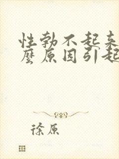 性勃不起来是什么原因引起的