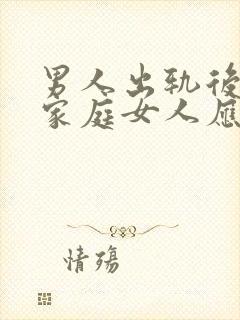 男人出轨后回归家庭女人应该怎么做