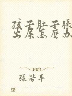 孩子肚子胀拉不出屎怎么办