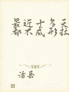 最近十多天大便都不成形拉稀