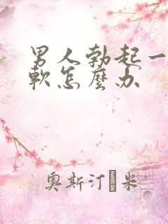 男人勃起一下就软怎么办