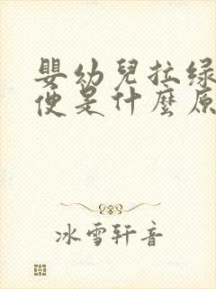 婴幼儿拉绿色稀便是什么原因