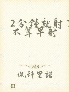 2分钟就射了算不算早射