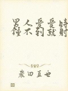 男人爱爱时一分钟不到就射了