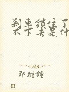 刹车锁住了,踩不下去是什么情况