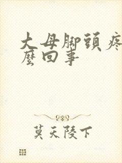 大母脚头疼是怎么回事